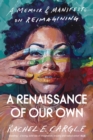 A Renaissance of Our Own : A Memoir and Manifesto on Reimagining - eBook