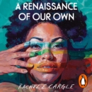 Renaissance of Our Own : A Memoir and Manifesto on Reimagining - eAudiobook