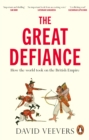 The Great Defiance : How the world took on the British Empire - eBook