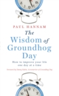 The Wisdom of Groundhog Day : How to improve your life one day at a time - eBook