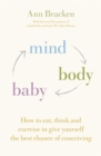 Mind Body Baby : How to eat, think and exercise to give yourself the best chance at conceiving - Book