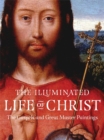 The Illuminated Life of Christ : The Gospels in Great Master Paintings - Book