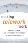 Making Telework Work : Leading People and Leveraging Technology for High-Impact Results - eBook