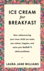 Ice Cream for Breakfast : How rediscovering your inner child can make you calmer, happier, and solve your bullsh*t adult problems - eBook