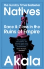 Natives : Race and Class in the Ruins of Empire - The Sunday Times Bestseller - Book