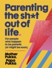 Parenting The Sh*t Out Of Life : For people who happen to be parents (or might be soon) The Sunday Times Bestseller - Book