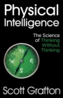 Physical Intelligence : The Science of Thinking Without Thinking - eBook