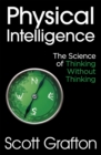 Physical Intelligence : The Science of Thinking Without Thinking - Book
