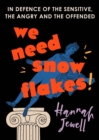 We Need Snowflakes : In defence of the sensitive, the angry and the offended. As featured on R4 Woman's Hour - eBook