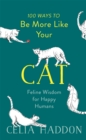 100 Ways to Be More Like Your Cat : Feline Wisdom for Happy Humans - Book