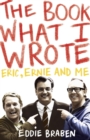 The Book What I Wrote : Eric, Ernie and Me - eBook