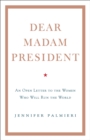 Dear Madam President : An Open Letter to the Women Who Will Run the World - Book