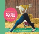 The Little Book of Goat Yoga : Find Your Farmyard Flow - Book