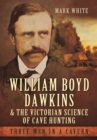 William Boyd Dawkins and the Victorian Science of Cave Hunting - Book