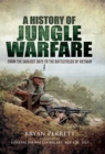 A History of Jungle Warfare : From the Earliest Days to the Battlefields of Vietnam - eBook