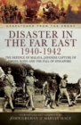 Disaster in the Far East, 1940-1942 : The Defence of Malaya, Japanese Capture of Hong Kong and the Fall of Singapore - eBook