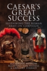 Caesar's Great Success : Sustaining the Roman Army on Campaign - Book