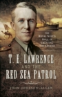 T.E. Lawrence and the Red Sea Patrol : The Royal Navy's Role in Creating the Legend - eBook