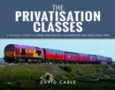 The Privatisation Classes : A Pictorial Survey of Diesel and Electric Locomotives and Units Since 1994 - Book