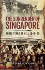 The Surrender of Singapore : Three Years of Hell 1942-45 - eBook