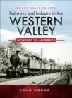 Railways and Industry in the Western Valley : Newport to Aberbeeg - eBook