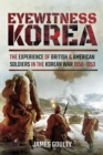 Eyewitness Korea : The Experience of British and American Soldiers in the Korean War, 1950-1953 - eBook