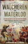Walcheren to Waterloo : The British Army in the Low Countries during French Revolutionary and Napoleonic Wars 1793-1815 - eBook