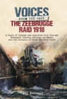 The Zeebrugge Raid 1918 : A Story of Courage and Sacrifice Told Through Newspaper Reports, Official Documents and the Accounts of Those Who Were There - eBook