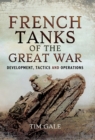 French Tanks of the Great War : Development, Tactics and Operations - eBook