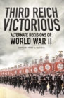 Third Reich Victorious : Alternative Decisions of World War II - eBook