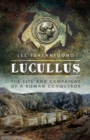 Lucullus : The Life and Campaigns of a Roman Conqueror - eBook