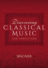 Discovering Classical Music: Wagner - eBook