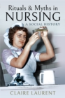 Rituals & Myths in Nursing : A Social History - eBook
