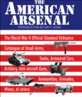 The American Arsenal : The World War II Official Standard Ordnance Catalogue of Small Arms, Tanks, Armoured Cars, Artillery, Anti-aircraft Guns, Ammunition, Grenades, Mines, et cetera - eBook