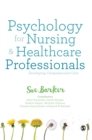 Psychology for Nursing and Healthcare Professionals : Developing Compassionate Care - Book