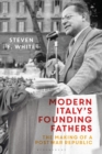 Modern Italy's Founding Fathers : The Making of a Postwar Republic - Book