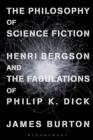 The Philosophy of Science Fiction : Henri Bergson and the Fabulations of Philip K. Dick - eBook