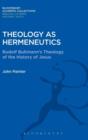 Theology as Hermeneutics : Rudolf Bultmann's Interpretation of the History of Jesus - Book