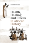 Health, Healing and Illness in African History - Book