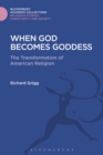 When God Becomes Goddess : The Transformation of American Religion - Book