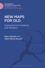 New Maps for Old : Explorations in Science and Religion - eBook
