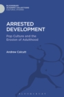 Arrested Development : Pop Culture and the Erosion of Adulthood - eBook