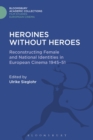 Heroines without Heroes : Reconstructing Female and National Identities in European Cinema, 1945-51 - Book