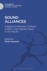 Sound Alliances : Indigenous Peoples, Cultural Politics, and Popular Music in the Pacific - Book