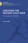 Creating the Second Cold War : The Discourse of Politics - Book
