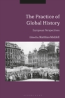 The Practice of Global History : European Perspectives - Book