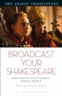 Broadcast your Shakespeare : Continuity and Change Across Media - eBook