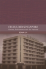 Celluloid Singapore : Cinema, Performance and the National - Book