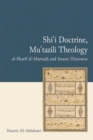 Shi'i Doctrine, Mu'tazili Theology : Al-Sharif Murtada and Imami Discourse - Book