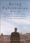 Being Palestinian : Personal Reflections on Palestinian Identity in the Diaspora - eBook